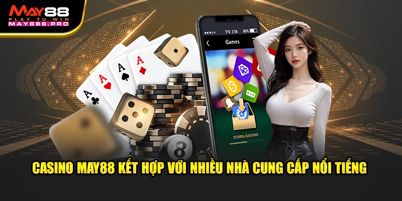 casino-may88-ket-hop-voi-nhieu-nha-cung-cap-noi-tieng