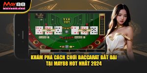 kham-pha-cach-choi-baccarat-bat-bai-tai-may88-hot-nhat-2024