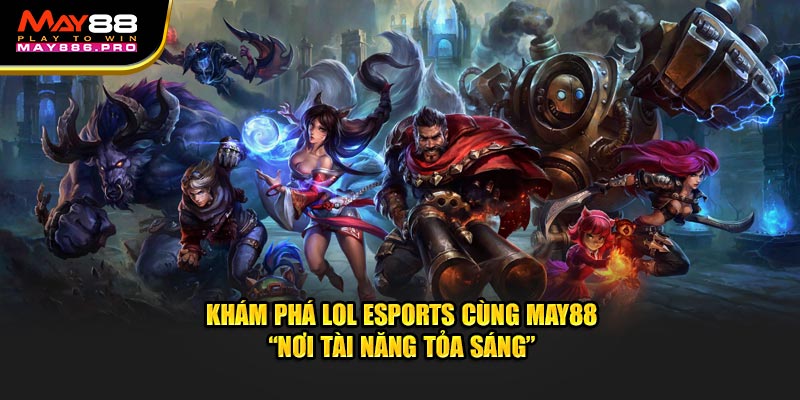 kham-pha-lol-esports-cung-may88-“noi-tai-nang-toa-sang”